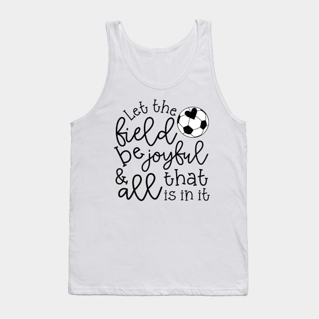 Let The Field Be Joyful And All That Is In It Soccer Mom Tank Top by GlimmerDesigns